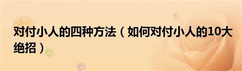 小人如何化解|对付小人最好的10种方法：不深交、不得罪、不谈利……省心又实用